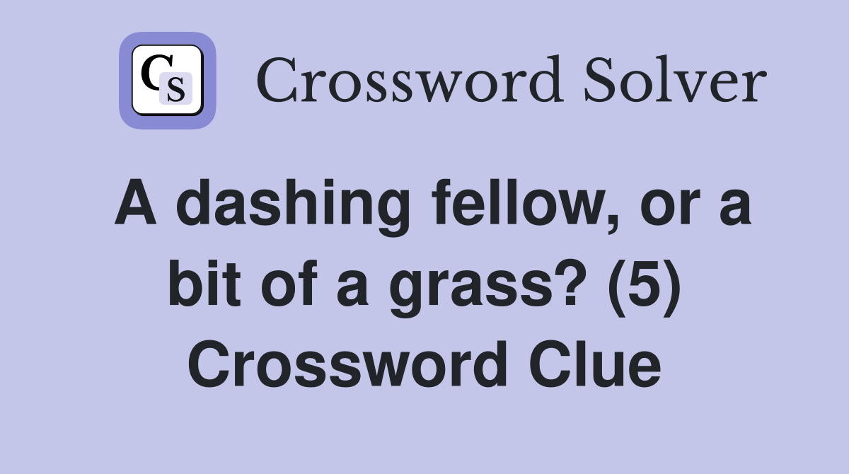 A dashing fellow, or a bit of a grass? (5) Crossword Clue Answers